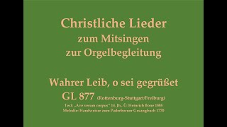 Wahrer Leib, o sei gegrüßet GL 877 (Ro.-St./Freib.) Christl. Lied zum Mitsingen mit Orgelbegleitung