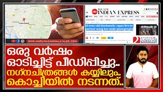 നഗ്നചിത്രം എടുക്കും.. ഭീഷണിപ്പെടുത്തും.. പീഡിപ്പിക്കും I Kochi