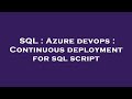 SQL : Azure devops : Continuous deployment for sql script