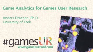 Game Analytics for Game User Research - Anders Drachen, PhD
