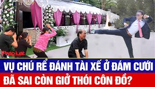 Điểm nóng: Biến lớn vụ chú rể đánh dã man tài xế ở đám cưới, đã sai còn đánh người?
