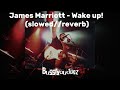 James Marriott - Wake Up! (slowed//reverb)