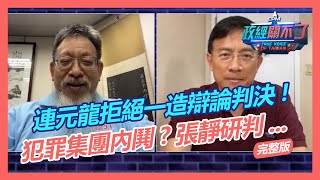 起內鬨!? 連元龍拒絕一造辯論終結? 獨家! 張靜律師研判...｜政經關不了（完整版）｜2022.06.18