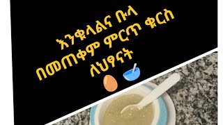 ከ6 ወር በላይ ላሉ ህፃናት ምርጥ ቁርስ ከእንቁላልና🥚 ከቡላ 🥣 /special breakfast above 6 month/baby food