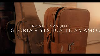 Franck Vasquez - Tu Gloria + Yeshua Te Amamos (Video Oficial)