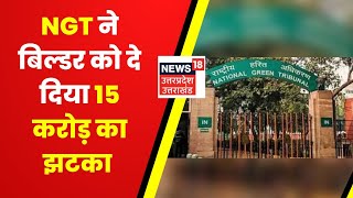 Noida News | NGT ने Jenith Builder पर लगाया 15 करोड़ का जुर्माना, बिल्डर ने बनाया 19 मंजिला टावर