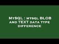 MySQL : mysql BLOB and TEXT data type difference