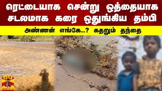 ரெட்டையாக சென்று ஒத்தையாக சடலமாக கரை ஒதுங்கிய தம்பி.. அண்ணன் எங்கே..? கதறும் தந்தை