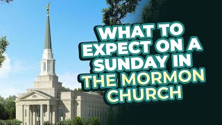What to Expect on a Sunday in the Mormon Church | 3 Mormons