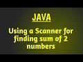Using a Scanner in java | Finding sum of 2 numbers | Java program for beginners