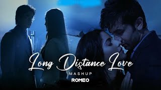 Long Distance Love Mashup || Bollywood song || Love Mashup || Romeo