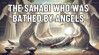 The Sahabi Who Was Bathed By Angels | Islamic Stories