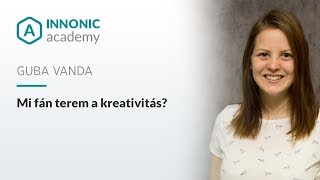 Mi fán terem a kreativitás? - Guba Vanda - Innonic Academy Talk