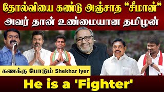 Shekar Iyer - தோல்வியை கண்டு அஞ்சாத 'சீமான்' அவர் தான் உண்மையான தமிழன் He is a 'Fighter'#ntk #seeman