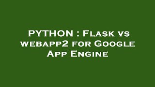 PYTHON : Flask vs webapp2 for Google App Engine