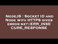 NodeJS : Socket IO and Node with HTTPS gives error net::ERR_INSECURE_RESPONSE