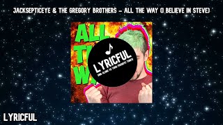 Jacksepticeye & The Gregory Brothers - All the Way (I Believe In Steve) [w/lyrics] | Lyricful