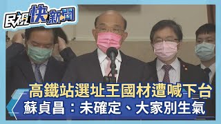 快新聞／綠委要王國材下台　蘇貞昌：高鐵宜蘭選址未確定、大家別生氣－民視新聞