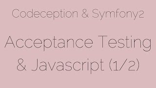 Acceptance Testing & Javascript (1/2) [9/24] Codeception & Symfony2