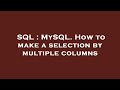 SQL : MySQL. How to make a selection by multiple columns