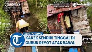 Viral Kisah Pilu Kakek Sebatang Kara Tinggal di Gubuk Reyot Atas Rawa