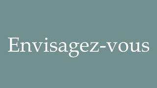 How to Pronounce ''Envisagez-vous'' (Consider) Correctly in French