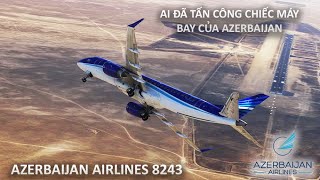 AI ĐÃ TẤN CÔNG CHIẾC MÁY BAY CỦA AZERBAIJAN | AZERBAIJAN AIRLINES 8243