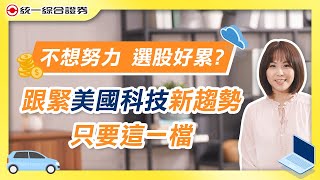 【統一證券】選股好累？不想努力了！跟緊美國科技新趨勢只要這一檔！