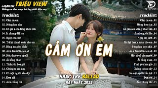 Nhạc Trẻ Ballad Hot Nhất 2025 |Top 15 Ca Khúc Về Nỗi Đau Tình Yêu Hot Trend |Cảm Ơn Em, Mộng Hoa Sim