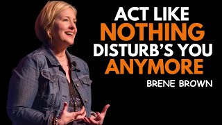 HOW TO ACT LIKE NOTHING DISTURB YOU ANYMORE || BRENE BROWN|| BEST MOTIVATIONAL SPEECH