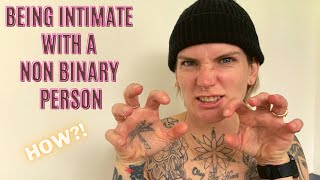 How to be intimate with a non binary person if you have always dated cisgender people