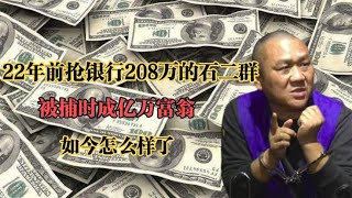 1999年抢银行208万的石二群，被捕时成亿万富翁，娶4个老婆生12娃