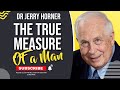 THE TRUE MEASURE OF A MAN -DR JERRY HOENER