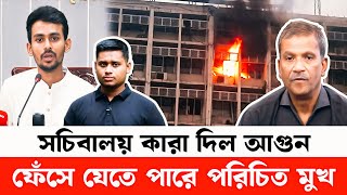 সচিবালয় কারা দিল আগুন? ফেঁসে যেতে পারে পরিচিত মুখ!! Monjurul Alam Panna