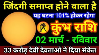 कुंभ राशि 02 मार्च 2025 जिंदगी समाप्त होने वाला है यह घटना 101% होकर रहेगा /kumbh Rashi