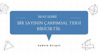 İspat Serisi: Bir Sayının Çarpımsal Tersi Biriciktir \u0026 İspat