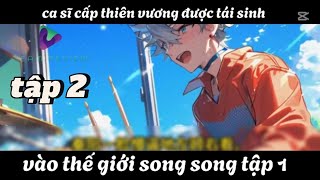 ca sĩ cấp thiên vương được tái sinh vào thế giới song song tâp 2