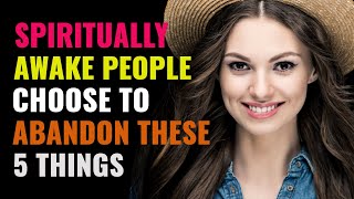 FIVE Things You Choose To Abandon Because You're Spiritually Awake Spiritually Awake | Spirituality