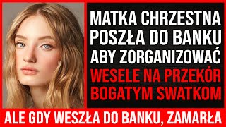 Matka Chrzestna Pana Młodego Poszła Do Banku, Aby Zorganizować Ślub Na Przekór Bogatym Swatkom.