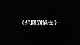 《想回到過去》 ──給「妳」的一封信(下方說明欄)