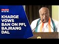 Congress Karnataka Manifesto Out | Mallikarjun Kharge Vows Ban On PFI, Bajrang Dal | Karnataka Polls