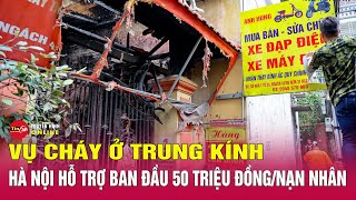 Bản tin trưa 24/5: Thông tin mới Hà Nội hỗ trợ ban đầu 50 triệu đồng/nạn nhân vụ cháy ở Trung Kính