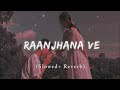 |Raanjhana ve lofi song| [Slowed+ Reverb+ Lofi] 🎧
