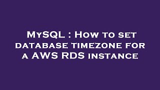 MySQL : How to set database timezone for a AWS RDS instance