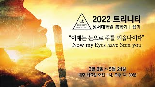 [2022 트리니티 성서대학원] 이제는 눈으로 주를 뵈옵나이다 2강 김정석 목사 2022.3.8