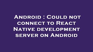 Android : Could not connect to React Native development server on Android