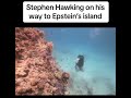 Stephen Hawking on his way to Epstein's Island