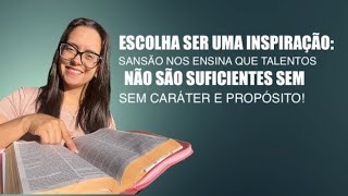 Juízes 16 Escolha ser uma inspiração: Sansão nos ensina que talentos não são suficientes…