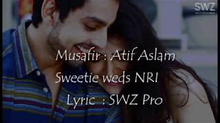 Atif Aslam | Musafir | Full Song | Offical lyric | Sweetiee Weds NRI Movie