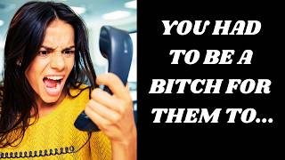 IT TOOK YOU BEING A B*TCH FOR THEM TO...